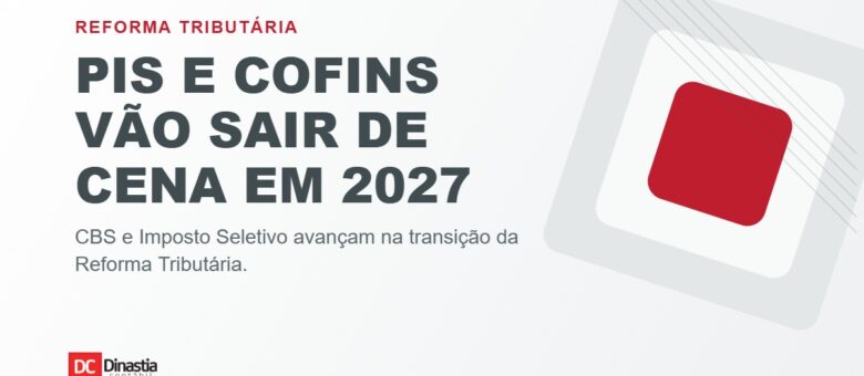 PIS e Cofins deixam de existir em 2027: entenda a chegada da CBS e do Imposto Seletivo