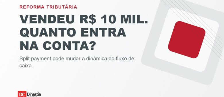 Split payment do IBS e da CBS: como a separação automática do imposto pode afetar o caixa das empresas