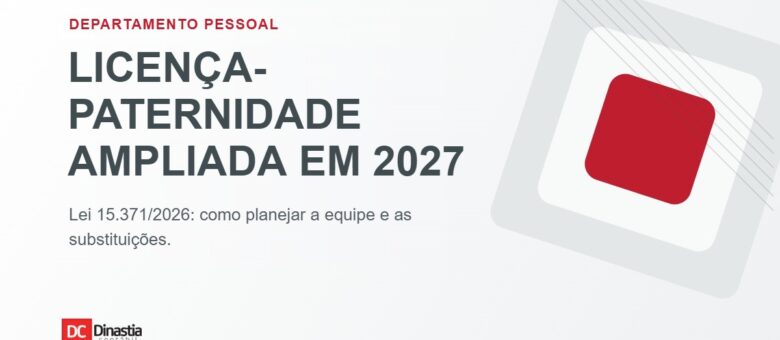 Licença-paternidade em 2027: Lei 15.371/2026 e impactos nas empresas
