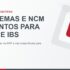 Reforma Tributária 2026/2027: sistemas, notas fiscais, NCM e CBS/IBS